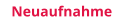Neuaufnahme