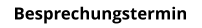 Besprechungstermin