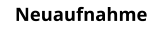 Neuaufnahme