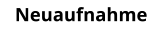 Neuaufnahme