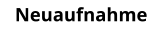 Neuaufnahme